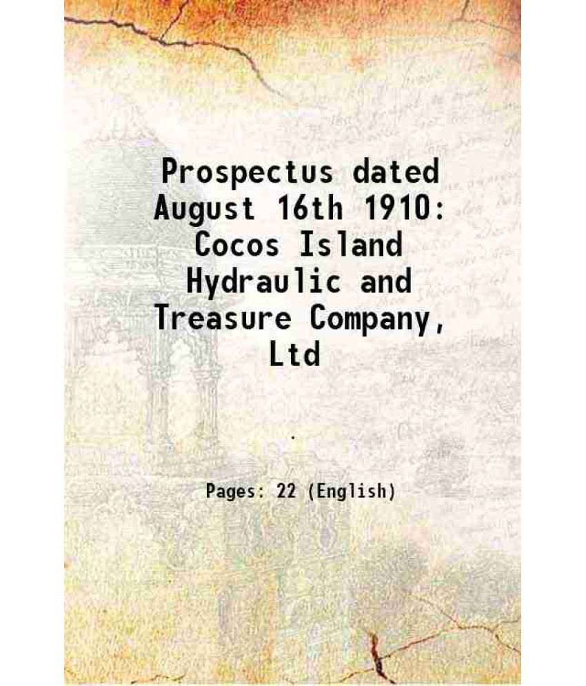     			Prospectus dated August 16th 1910 Cocos Island Hydraulic and Treasure Company, Ltd 1910 [Hardcover]