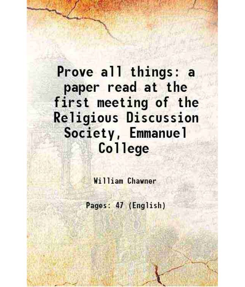     			Prove all things a paper read at the first meeting of the Religious Discussion Society, Emmanuel College 1909 [Hardcover]