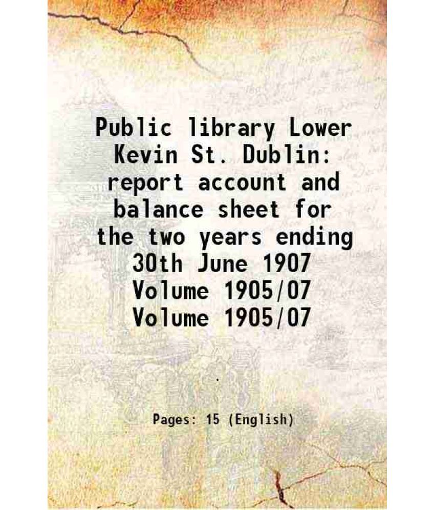     			Public library Lower Kevin St. Dublin report account and balance sheet for the two years ending 30th June 1907 Volume 1905/07 1907 [Hardcover]