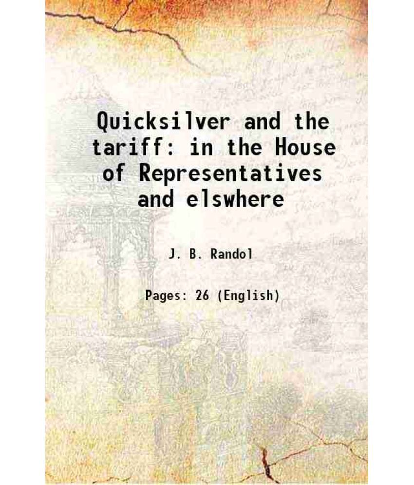     			Quicksilver and the tariff in the House of Representatives and elswhere 1890 [Hardcover]