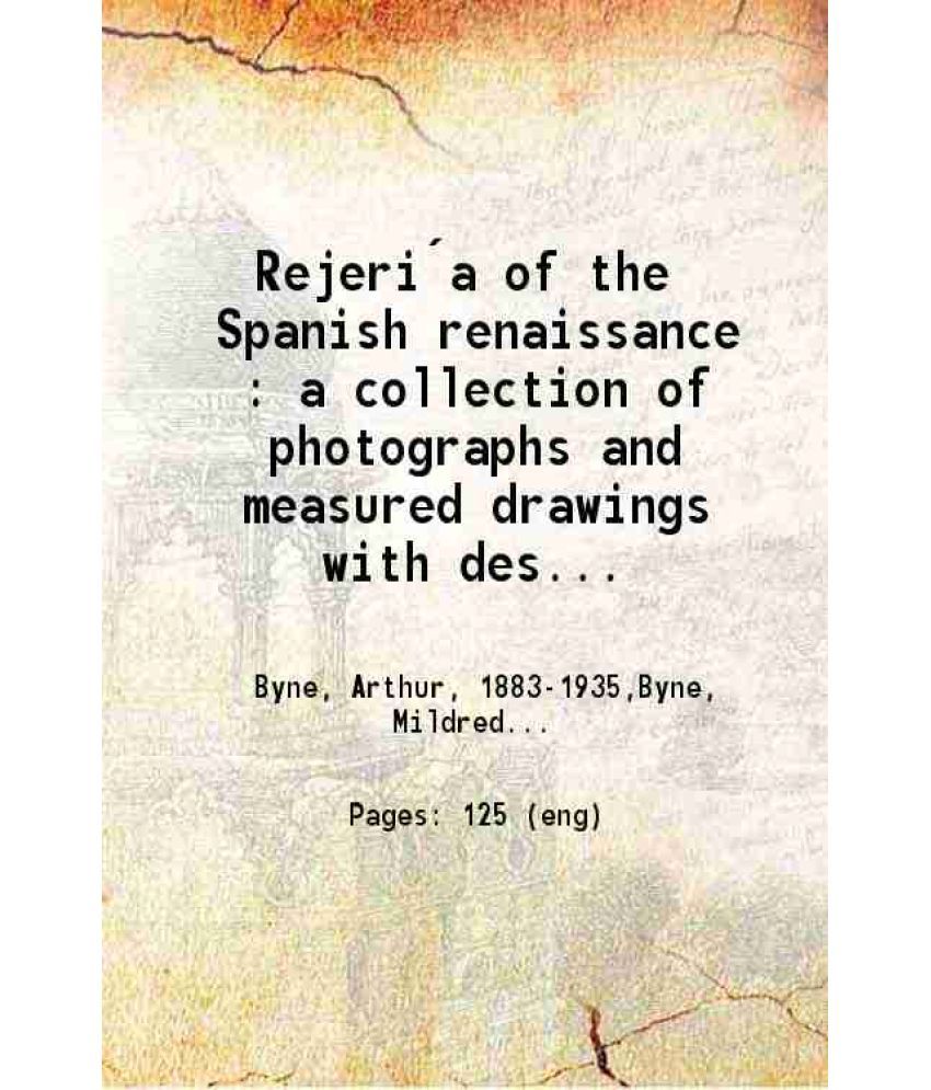     			Rejeria of the Spanish renaissance a collection of photographs and measured drawings with descriptive text a collection of photographs and [Hardcover]