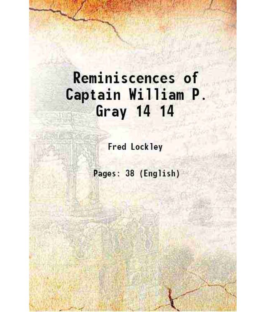     			Reminiscences of Captain William P. Gray Volume 14 1913 [Hardcover]