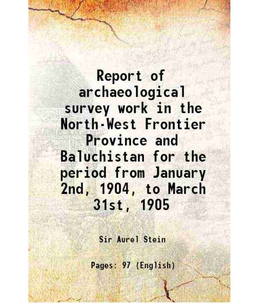     			Report of archaeological survey work in the North-West Frontier Province and Baluchistan for the period from January 2nd, 1904, to March 3 [Hardcover]