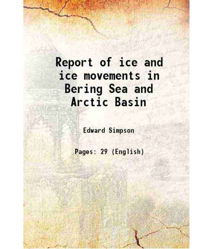     			Report of ice and ice movements in Bering Sea and Arctic Basin 1890 [Hardcover]