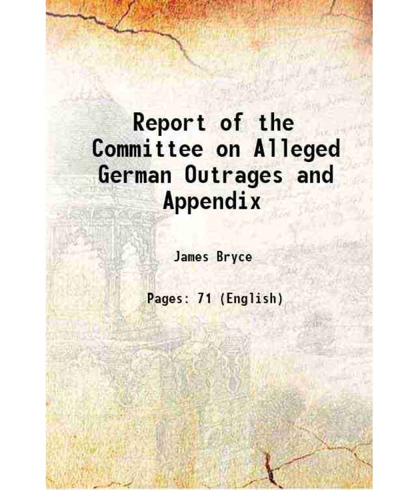     			Report of the Committee on Alleged German Outrages and Appendix 1915 [Hardcover]