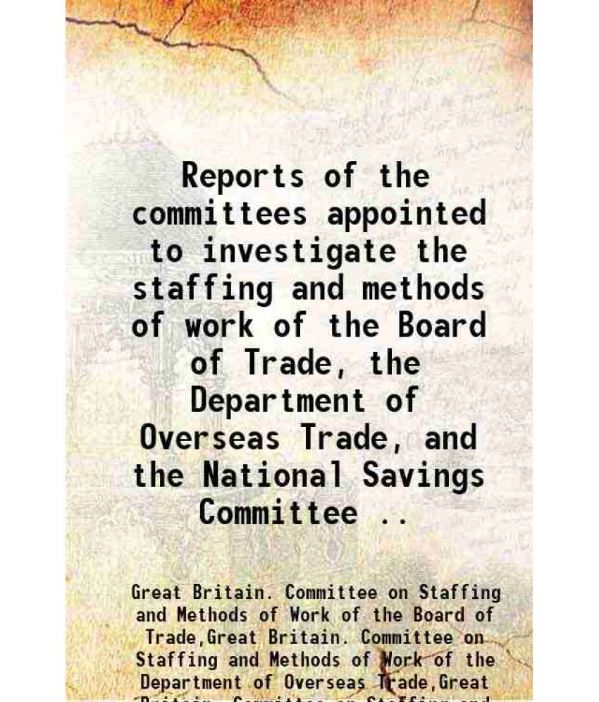     			Reports of the committees appointed to investigate the staffing and methods of work of the Board of Trade, the Department of Overseas Trad [Hardcover]