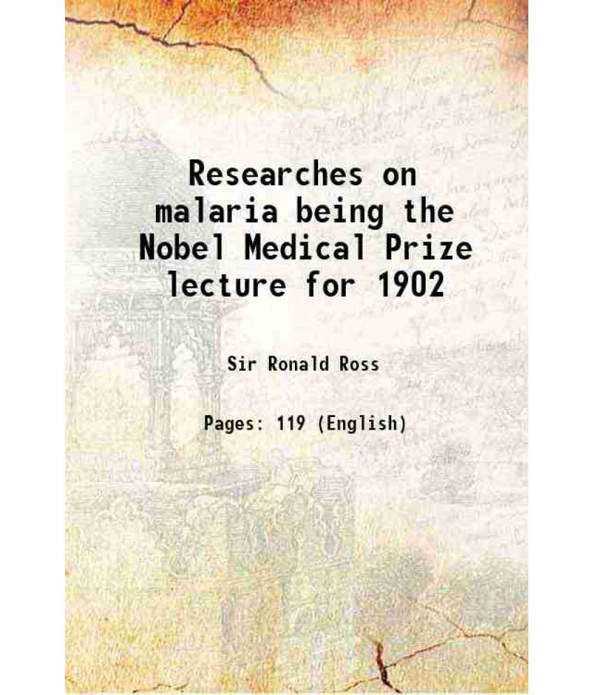     			Researches on malaria being the Nobel Medical Prize lecture for 1902 1904 [Hardcover]