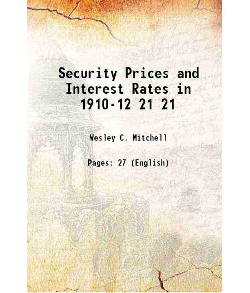     			Security Prices and Interest Rates in 1910-12 Volume 21 1913 [Hardcover]