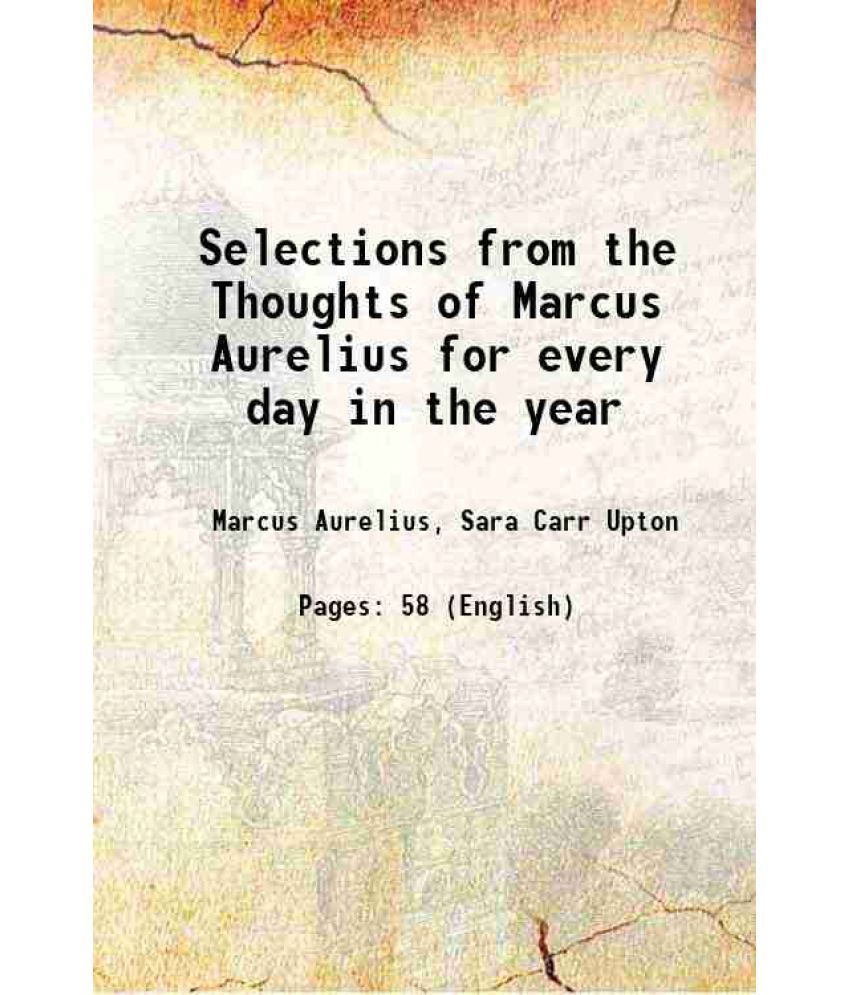     			Selections from the Thoughts of Marcus Aurelius for every day in the year 1888 [Hardcover]