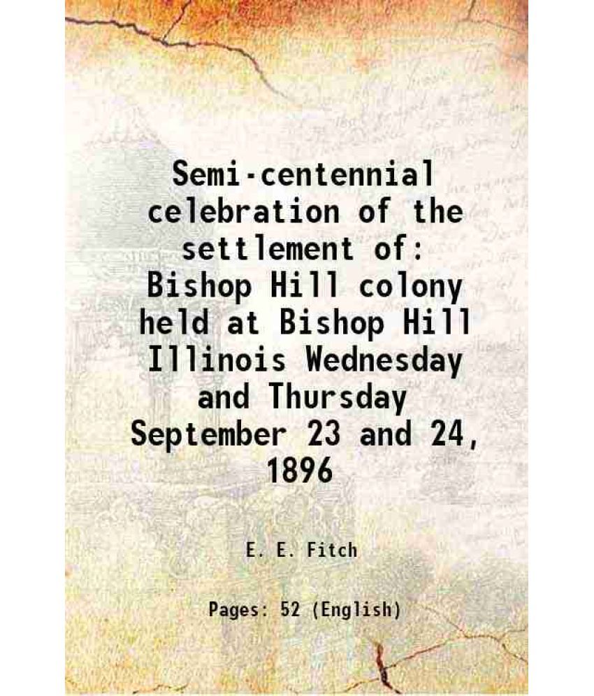     			Semi-centennial celebration of the settlement of Bishop Hill colony held at Bishop Hill Illinois Wednesday and Thursday September 23 and 2 [Hardcover]