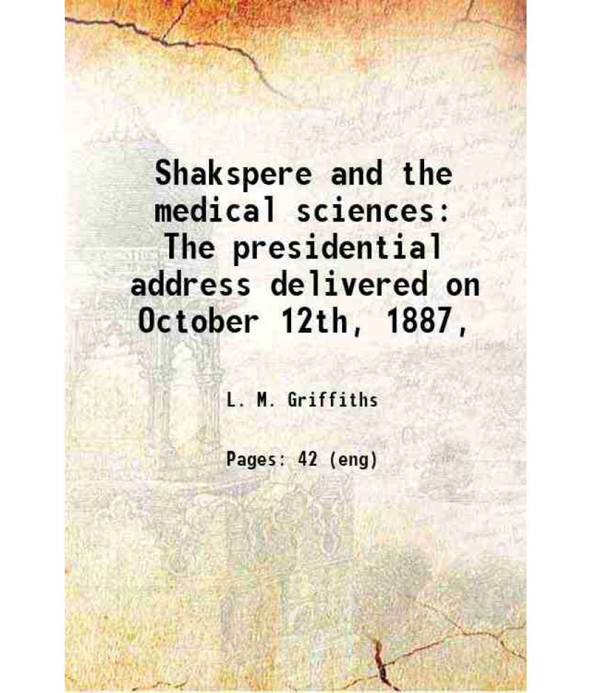     			Shakspere and the medical sciences The presidential address delivered on October 12th, 1887, 1887 [Hardcover]