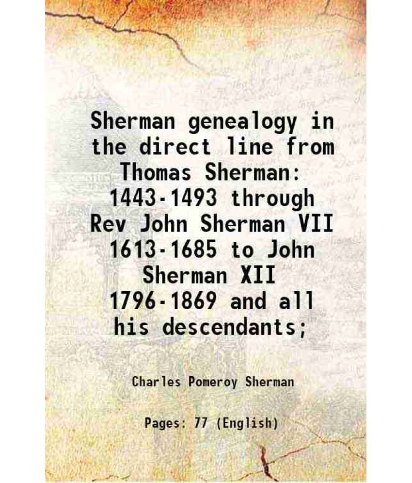     			Sherman genealogy in the direct line from Thomas Sherman 1443-1493 through Rev John Sherman VII 1613-1685 to John Sherman XII 1796-1869 an [Hardcover]