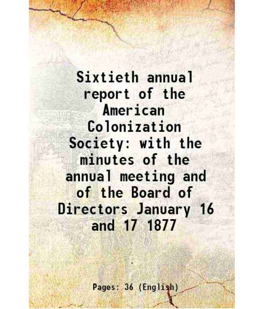     			Sixtieth annual report of the American Colonization Society with the minutes of the annual meeting and of the Board of Directors January 1 [Hardcover]