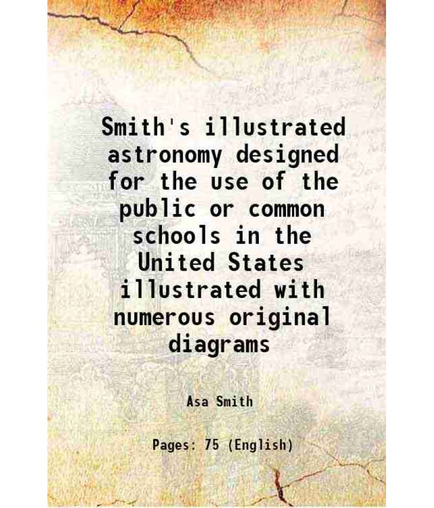     			Smith's illustrated astronomy designed for the use of the public or common schools in the United States illustrated with numerous original [Hardcover]