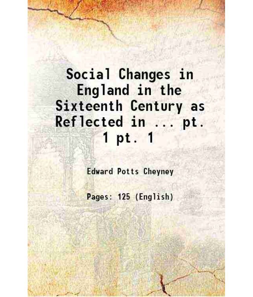     			Social Changes in England in the Sixteenth Century as Reflected in ... Volume pt. 1 1895 [Hardcover]