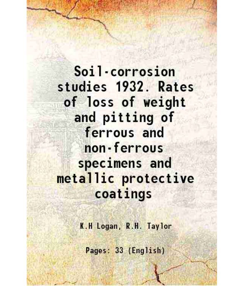     			Soil-corrosion studies 1932. Rates of loss of weight and pitting of ferrous and non-ferrous specimens and metallic protective coatings 193 [Hardcover]