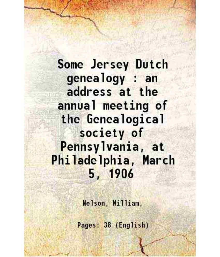     			Some Jersey Dutch genealogy an address at the annual meeting of the Genealogical society of Pennsylvania 1912 [Hardcover]