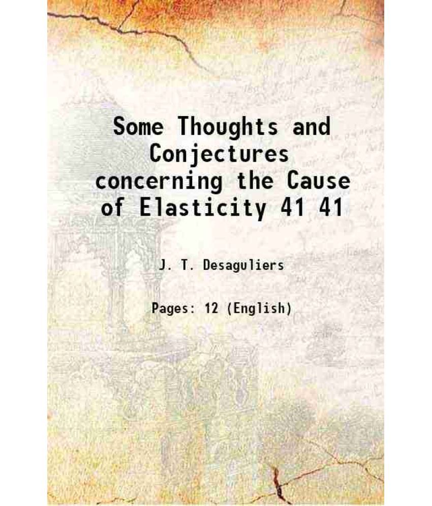     			Some Thoughts and Conjectures concerning the Cause of Elasticity Volume 41 1739 [Hardcover]