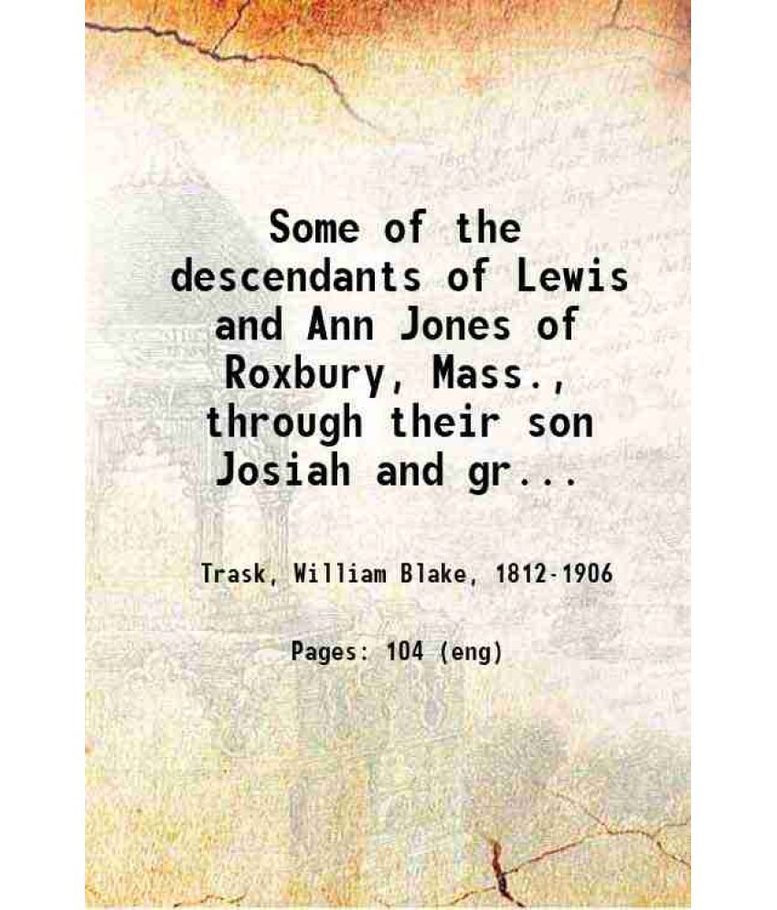     			Some of the descendants of Lewis and Ann Jones Of Roxbury, Mass. through their son Josiah and grandson James compiled for the family 1878 [Hardcover]