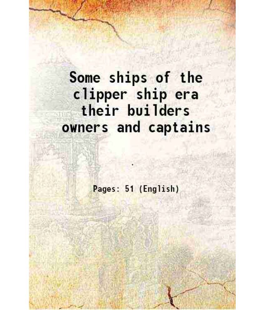     			Some ships of the clipper ship era their builders owners and captains 1913 [Hardcover]