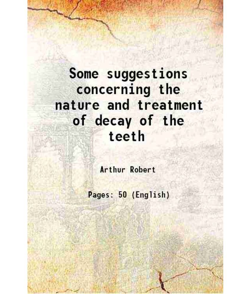     			Some suggestions concerning the nature and treatment of decay of the teeth 1866 [Hardcover]