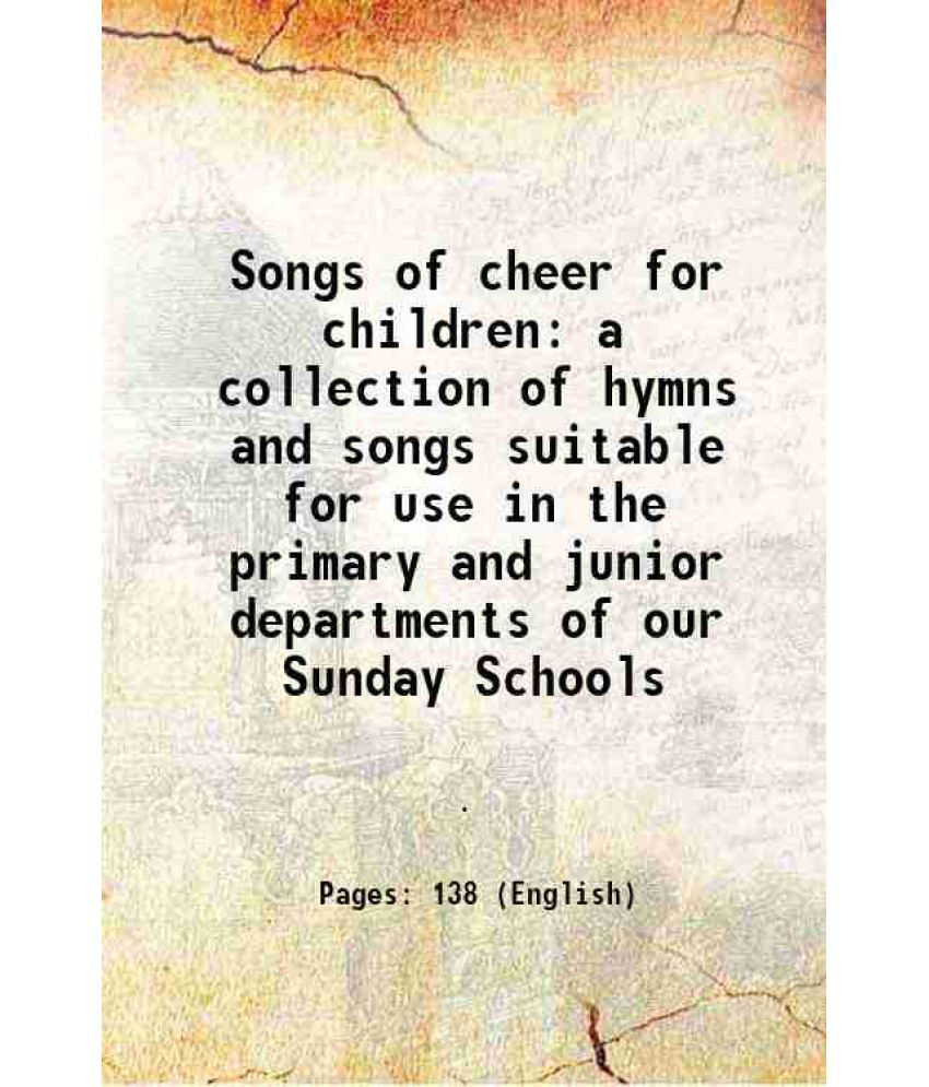     			Songs of cheer for children a collection of hymns and songs suitable for use in the primary and junior departments of our Sunday Schools 1 [Hardcover]