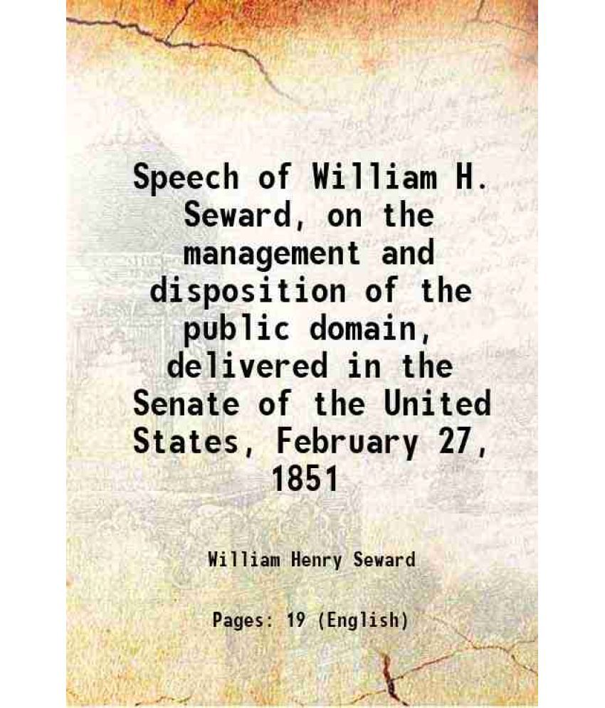     			Speech of William H. Seward, on the management and disposition of the public domain, delivered in the Senate of the United States, Februar [Hardcover]