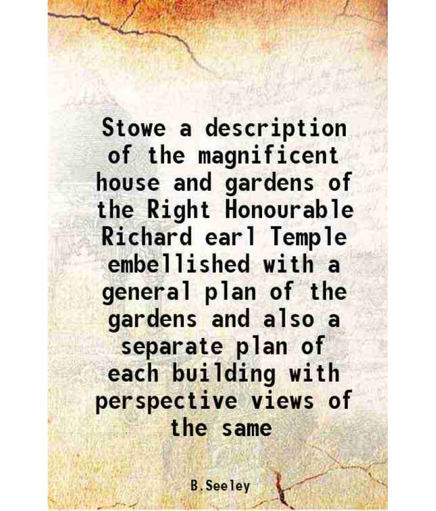     			Stowe a description of the magnificent house and gardens of the Right Honourable Richard earl Temple embellished with a general plan of th [Hardcover]