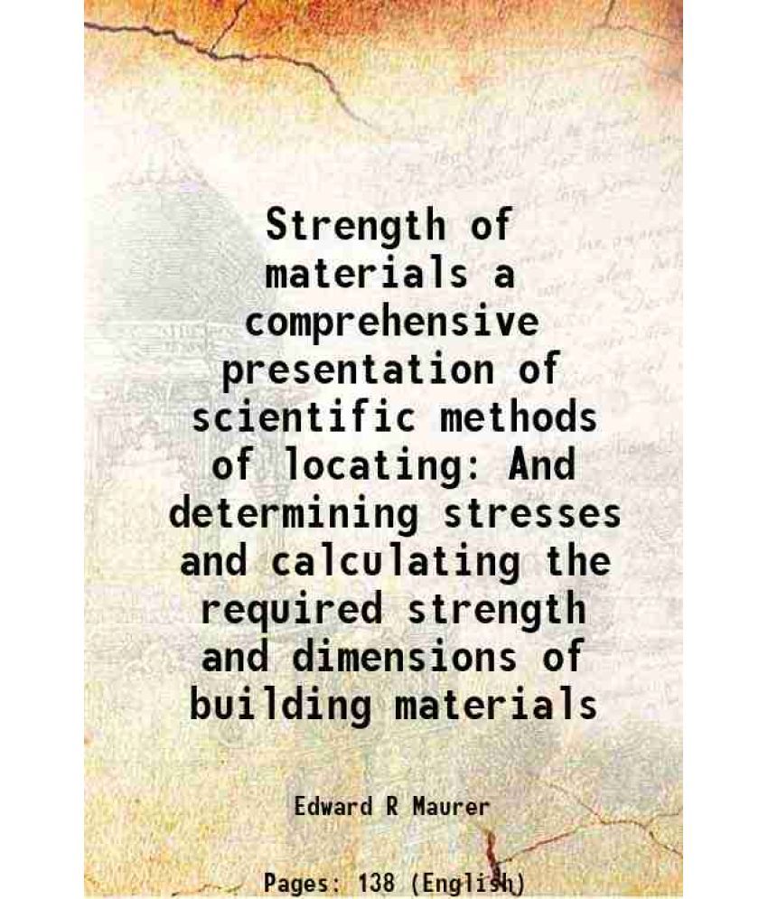     			Strength of materials a comprehensive presentation of scientific methods of locating And determining stresses and calculating the required [Hardcover]