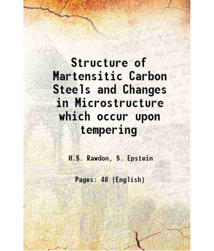     			Structure of Martensitic Carbon Steels and Changes in Microstructure which occur upon tempering 1922 [Hardcover]