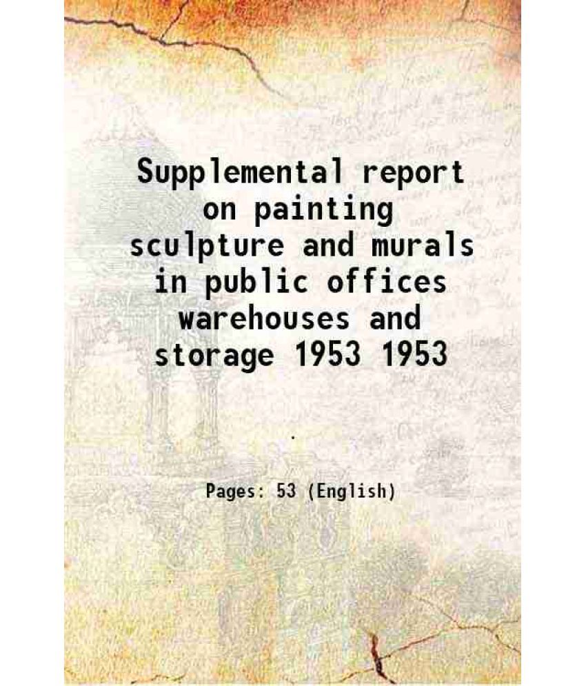     			Supplemental report on painting sculpture and murals in public offices warehouses and storage Volume 1953 1953 [Hardcover]