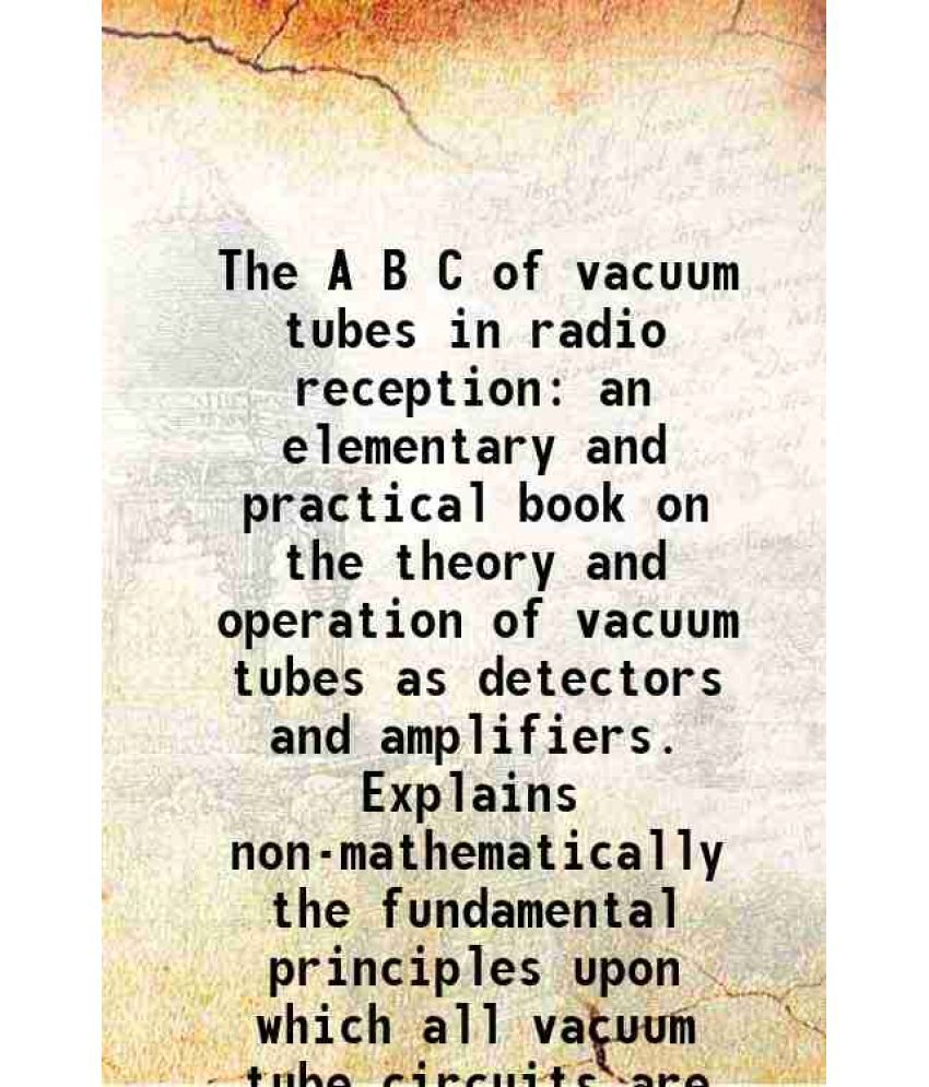     			The A B C of vacuum tubes in radio reception an elementary and practical book on the theory and operation of vacuum tubes 1922 [Hardcover]