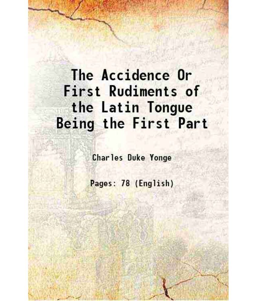     			The Accidence Or First Rudiments of the Latin Tongue Being the First Part 1873 [Hardcover]