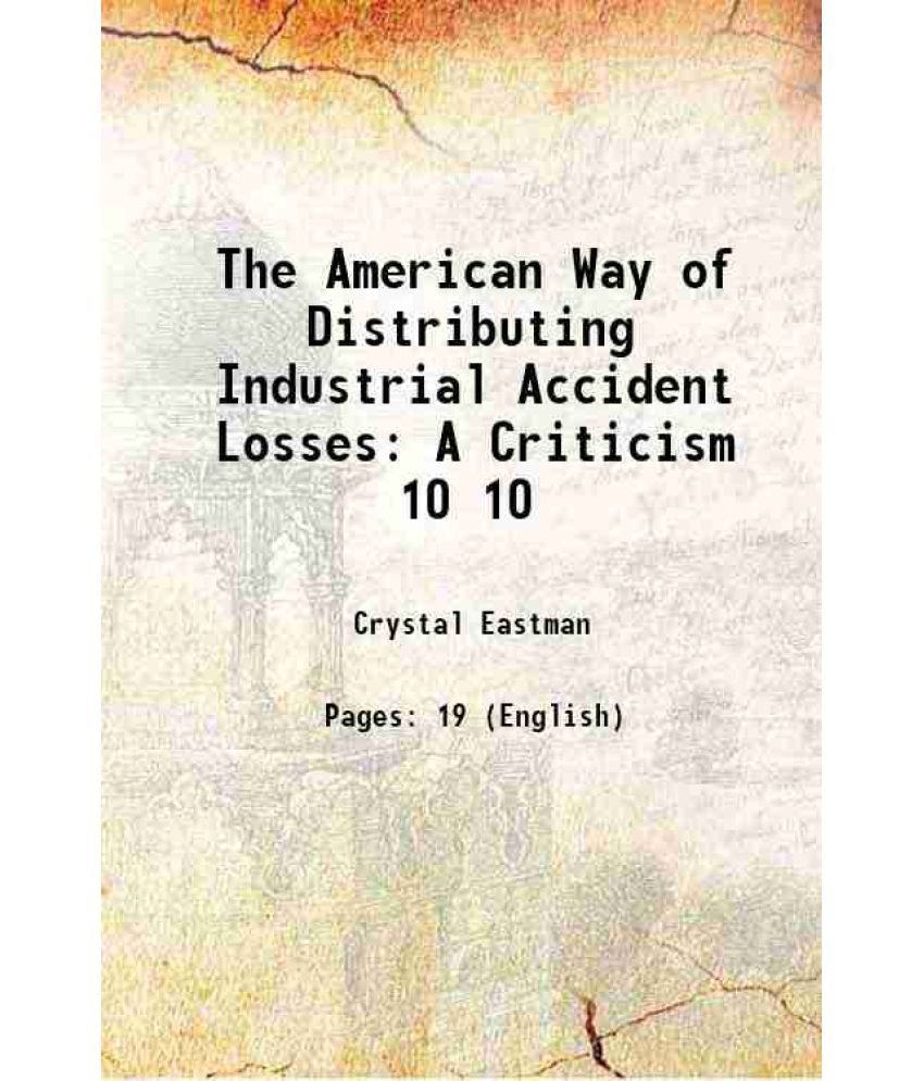     			The American Way of Distributing Industrial Accident Losses A Criticism Volume 10 1909 [Hardcover]