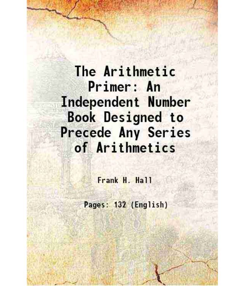     			The Arithmetic Primer An Independent Number Book Designed to Precede Any Series of Arithmetics 1901 [Hardcover]