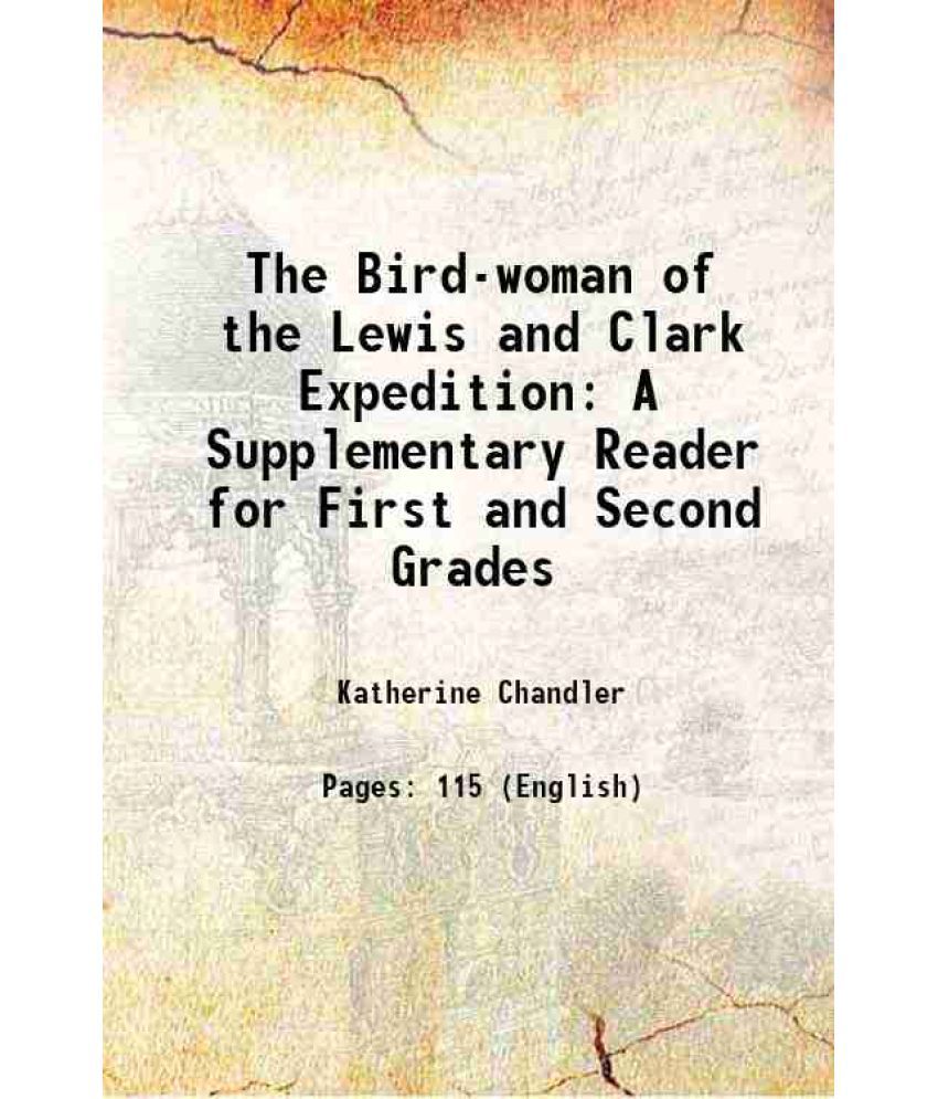     			The Bird-woman of the Lewis and Clark Expedition A Supplementary Reader for First and Second Grades 1905 [Hardcover]