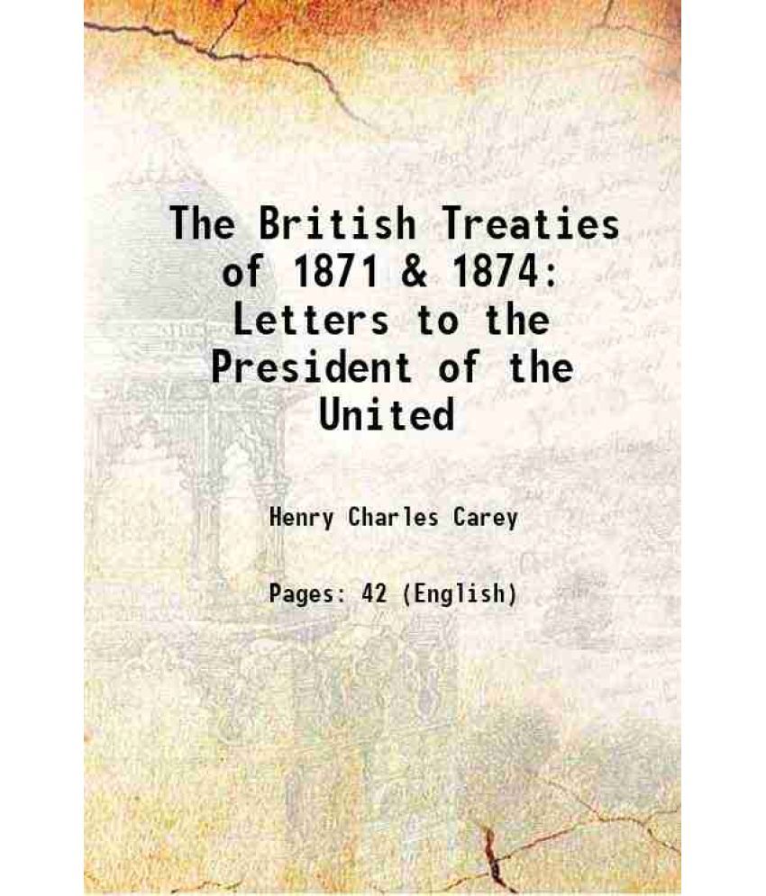     			The British Treaties of 1871 & 1874 Letters to the President of the United 1874 [Hardcover]