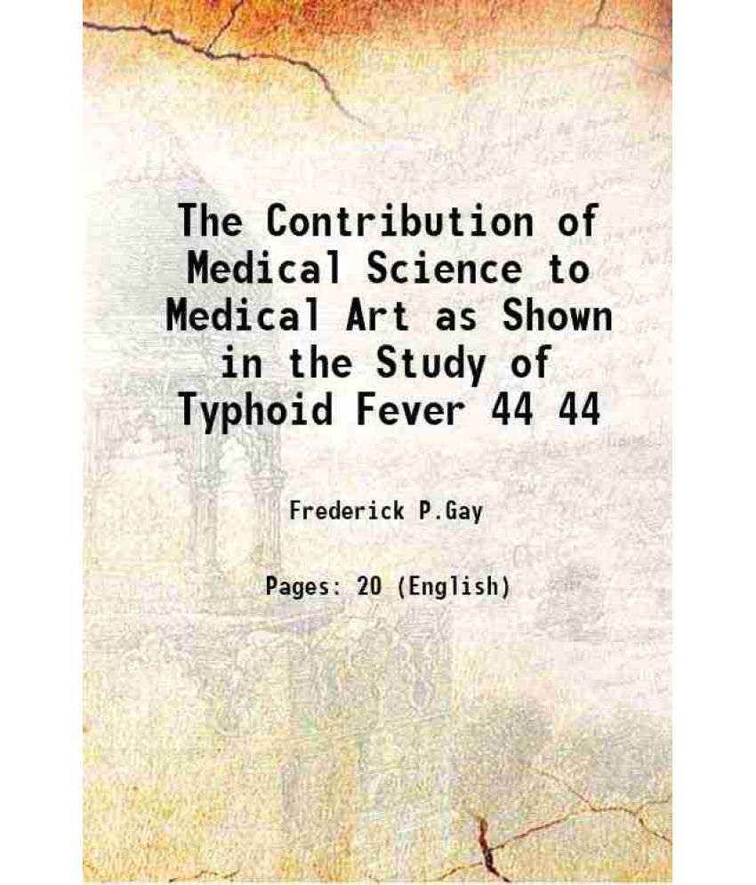     			The Contribution of Medical Science to Medical Art as Shown in the Study of Typhoid Fever Volume 44 1916 [Hardcover]