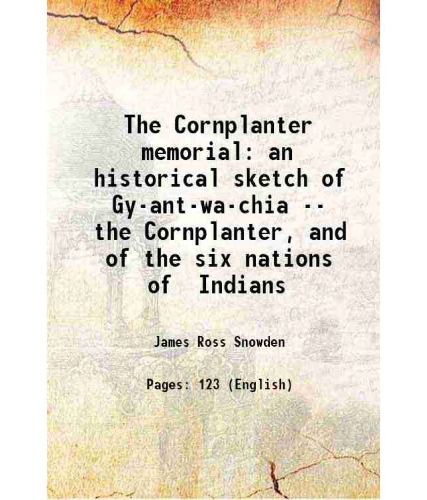     			The Cornplanter memorial an historical sketch of Gy-ant-wa-chia -- the Cornplanter, and of the six nations of Indians 1867 [Hardcover]
