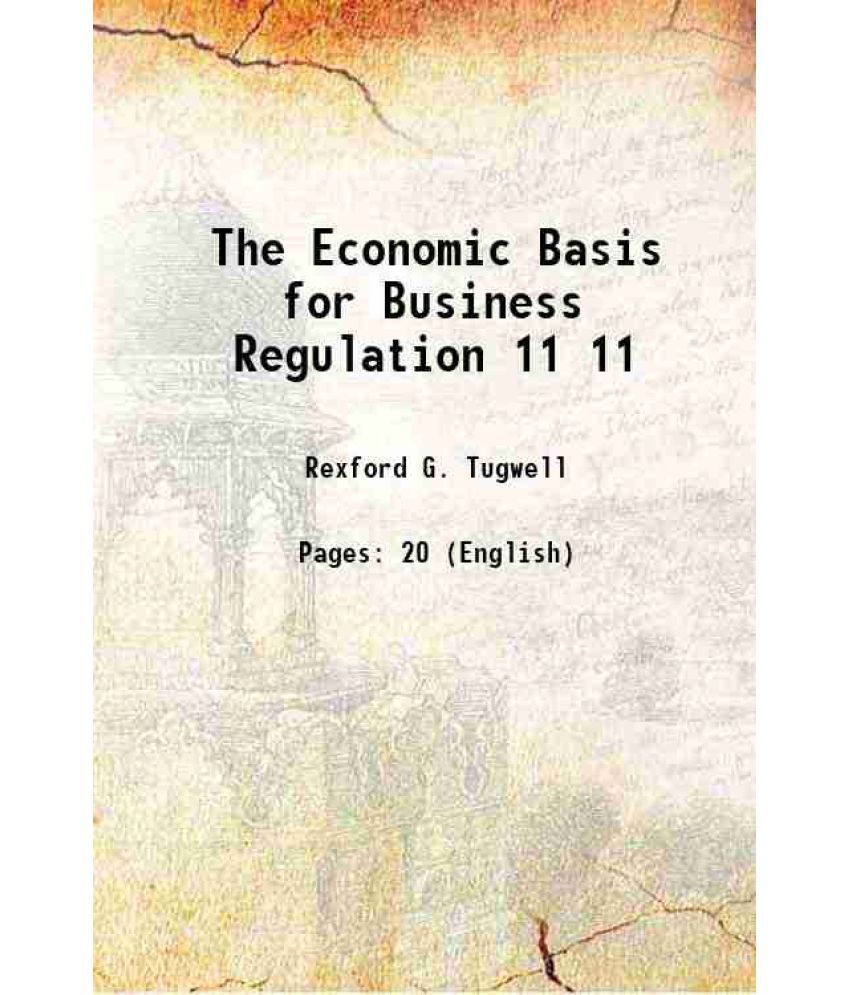     			The Economic Basis for Business Regulation Volume 11 1921 [Hardcover]