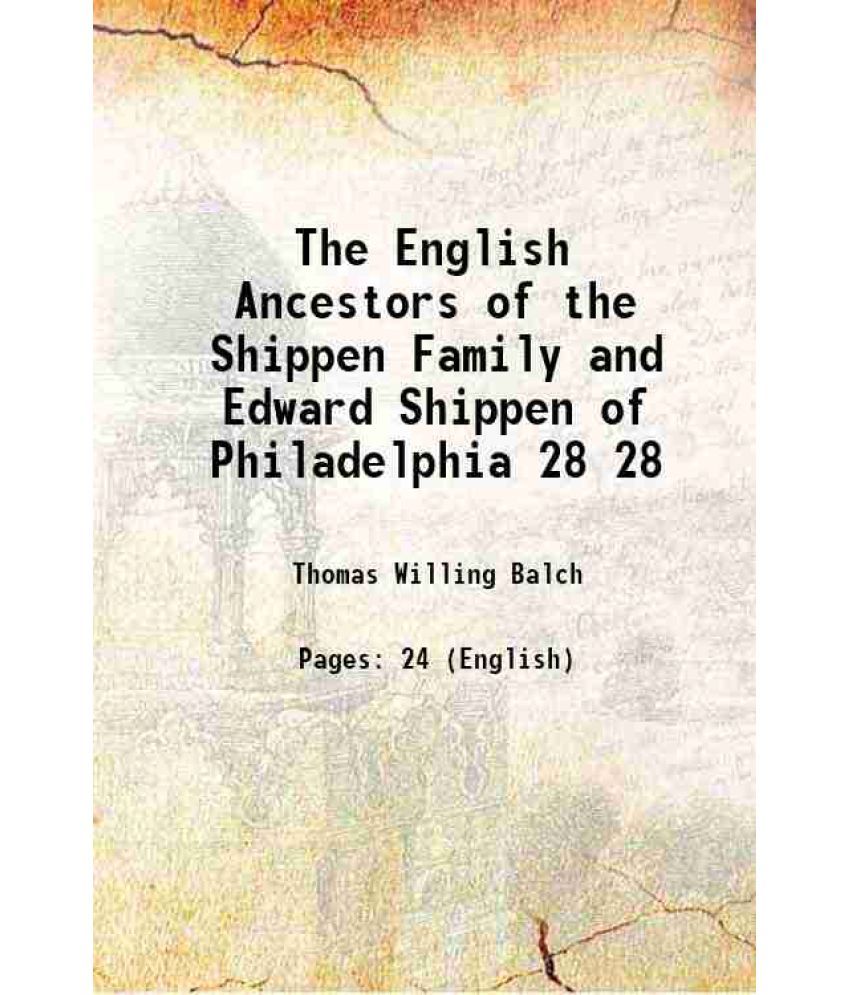     			The English Ancestors of the Shippen Family and Edward Shippen of Philadelphia Volume 28 1904 [Hardcover]