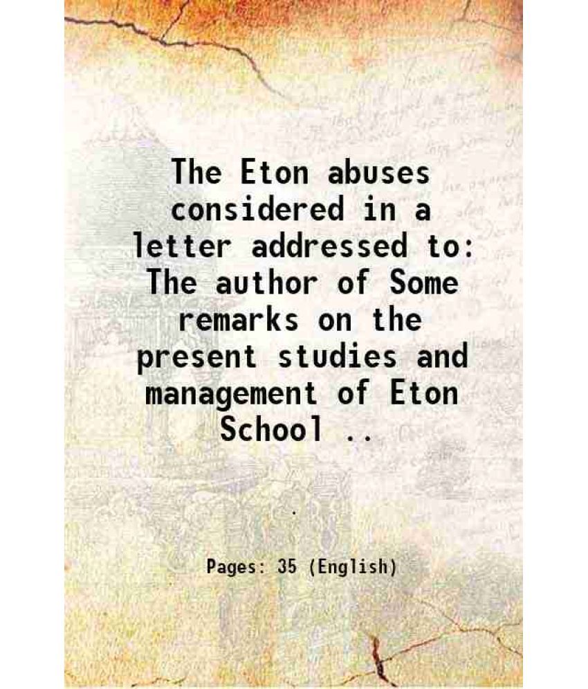     			The Eton abuses considered in a letter addressed to The author of Some remarks on the present studies and management of Eton School .. 183 [Hardcover]