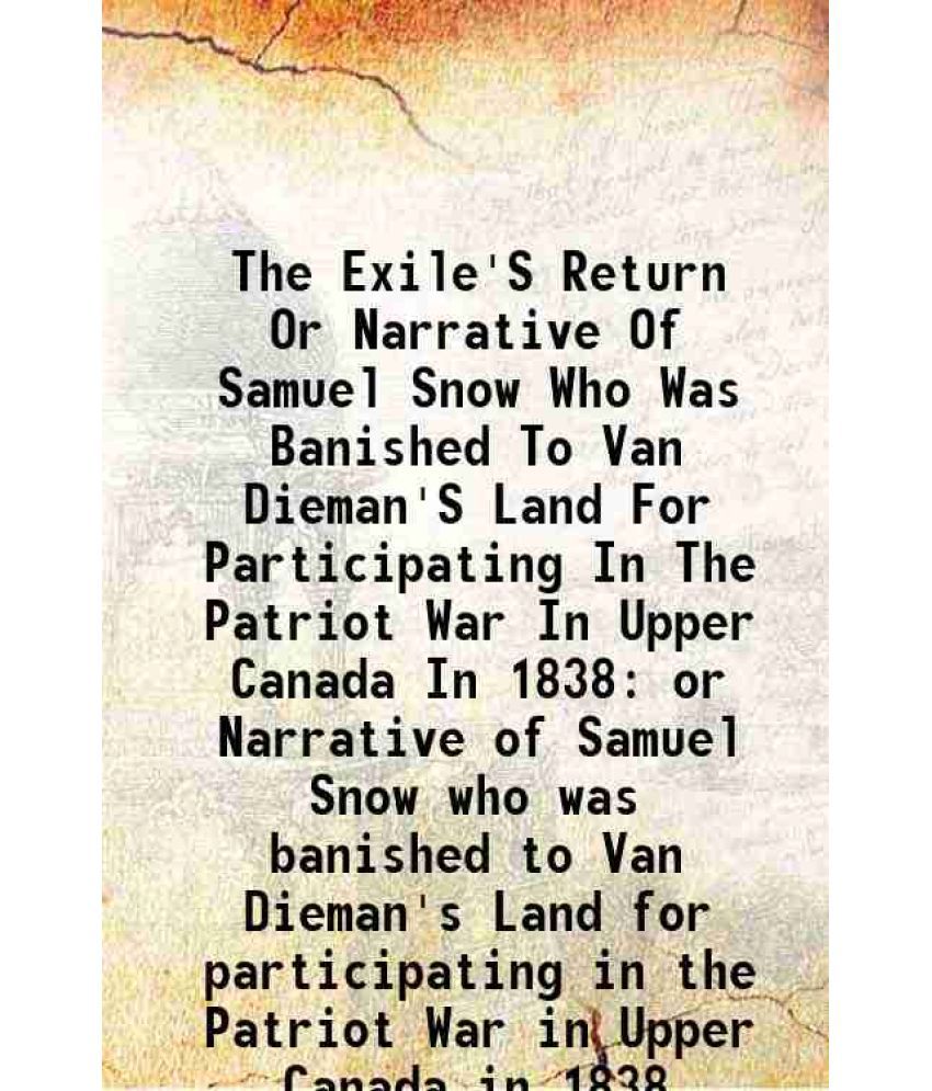     			The Exile'S Return Or Narrative Of Samuel Snow Who Was Banished To Van Dieman'S Land For Participating In The Patriot War In Upper Canada [Hardcover]