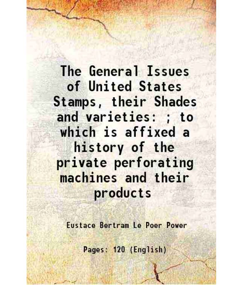     			The General Issues of United States Stamps, their Shades and varieties ; to which is affixed a history of the private perforating machines [Hardcover]