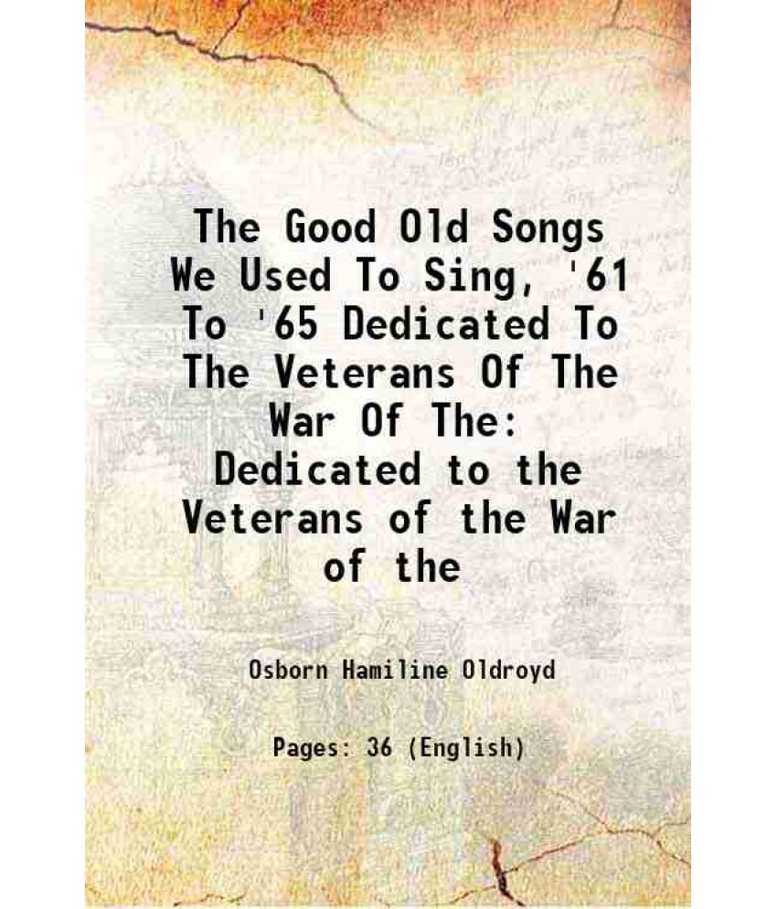     			The Good Old Songs We Used To Sing, '61 To '65 Dedicated To The Veterans Of The War Of The Dedicated to the Veterans of the War of the 190 [Hardcover]