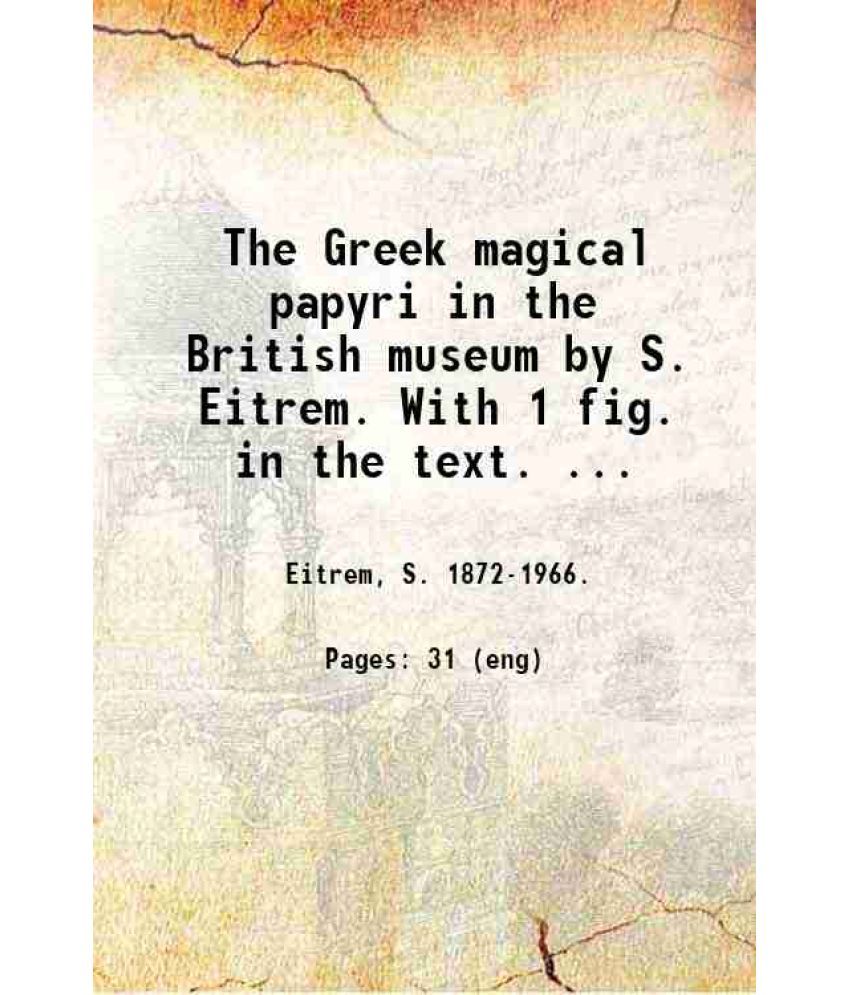     			The Greek magical papyri in the British museum by S. Eitrem. With 1 fig. in the text. ... 1923 [Hardcover]