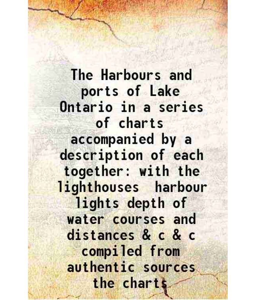     			The Harbours and ports of Lake Ontario in a series of charts accompanied by a description of each together with the lighthouses harbour li [Hardcover]