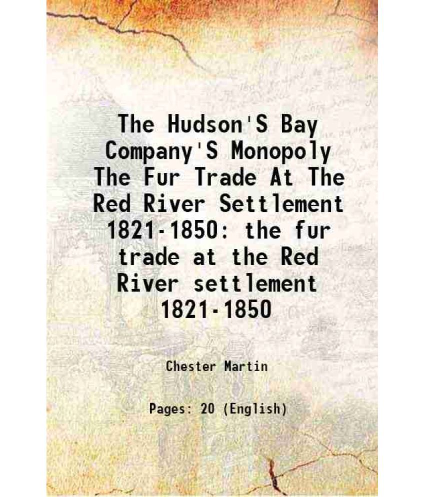     			The Hudson'S Bay Company'S Monopoly The Fur Trade At The Red River Settlement 1821-1850 1919 [Hardcover]