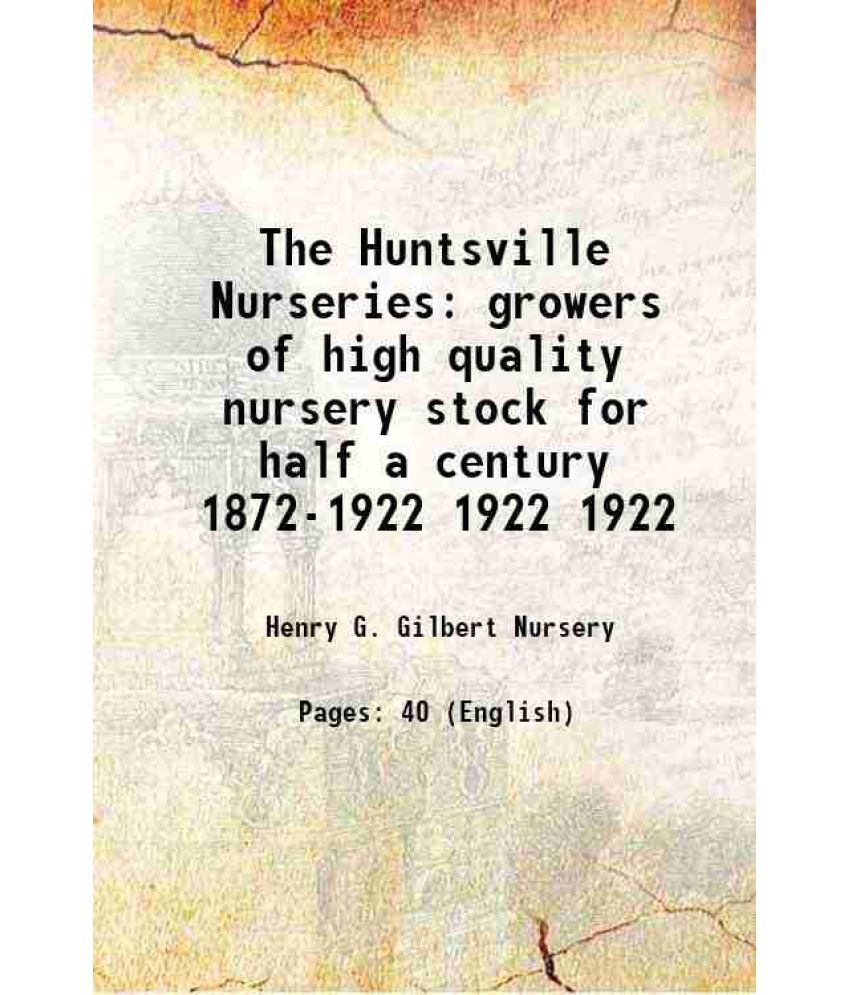     			The Huntsville Nurseries growers of high quality nursery stock for half a century 1872-1922 Volume 1922 1922 [Hardcover]