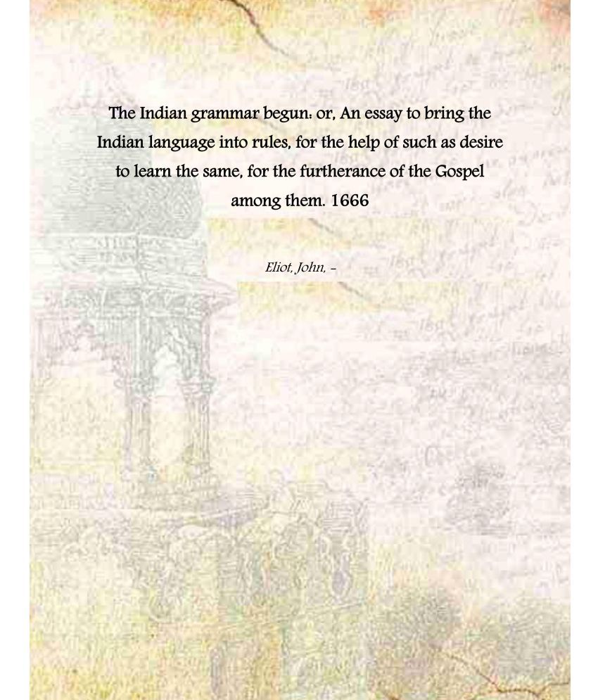     			The Indian grammar begun: or, An essay to bring the Indian language into rules, for the help of such as desire to learn the same, for the [Hardcover]